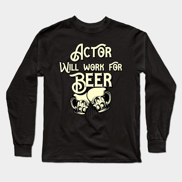 Actor will work for beer design. Perfect present for mom dad friend him or her Long Sleeve T-Shirt by SerenityByAlex